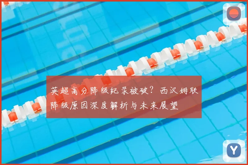 英超高分降级纪录被破?西汉姆联降级原因深度解析与未来展望