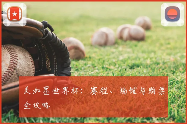 美加墨世界杯：赛程、场馆与购票全攻略