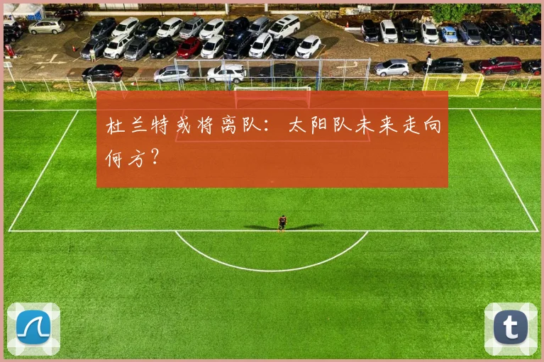 杜兰特或将离队：太阳队未来走向何方？